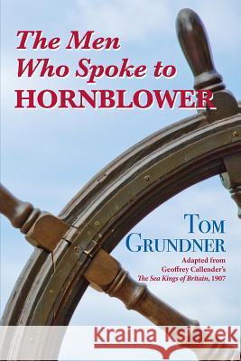 The Men Who Spoke to Hornblower Tom Grundner Geoffrey Callender 9781611793826 Fireship Press