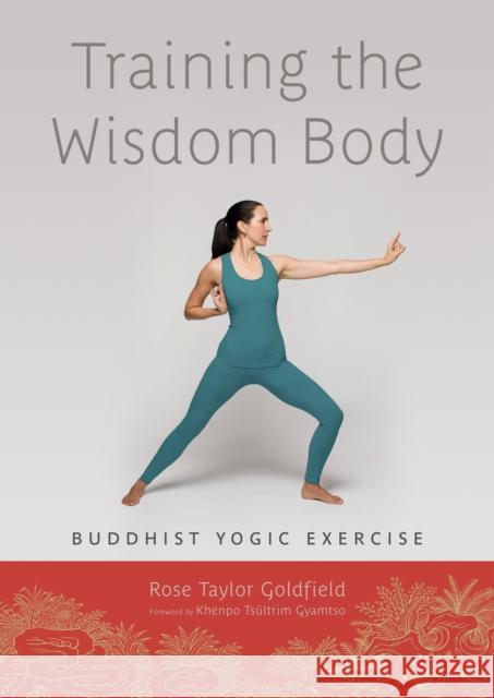 Training the Wisdom Body: Buddhist Yogic Exercise Rose Taylor Goldfield 9781611800180 0