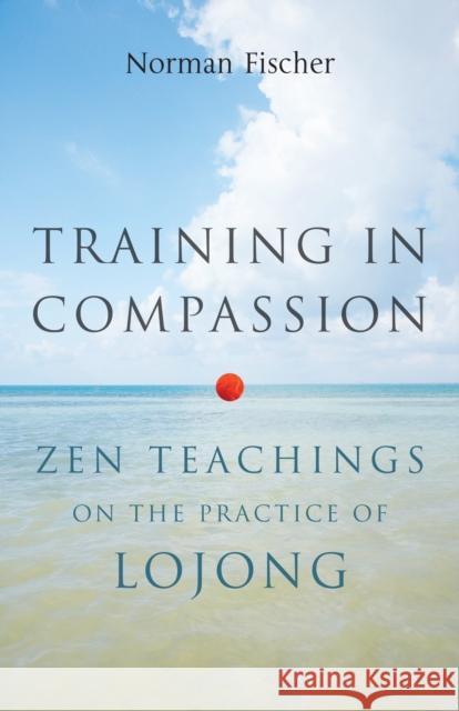 Training in Compassion: Zen Teachings on the Practice of Lojong Fischer, Norman 9781611800401 Shambhala Publications Inc