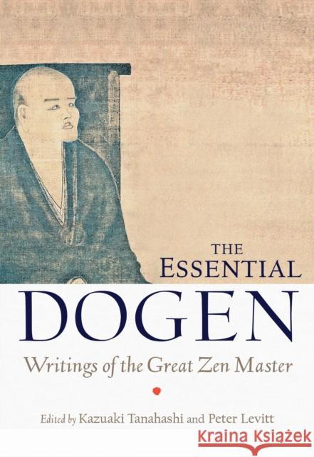 The Essential Dogen: Writings of the Great Zen Master Tanahashi, Kazuaki 9781611800418 0