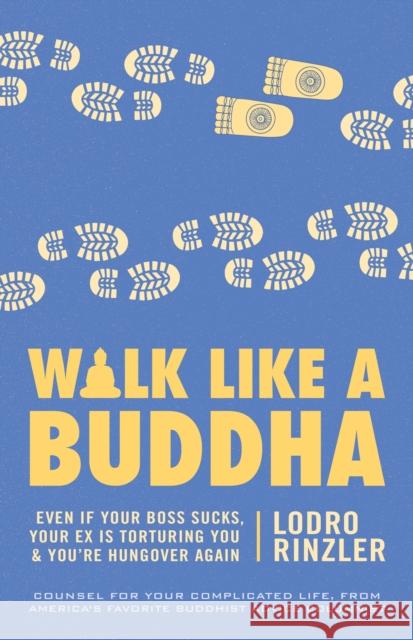 Walk Like a Buddha: Even if Your Boss Sucks, Your Ex Is Torturing You, and You're Hungover Again Lodro Rinzler 9781611800937
