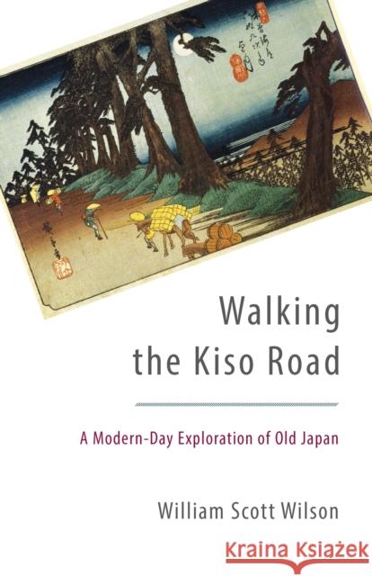 Walking the Kiso Road: A Modern-Day Exploration of Old Japan William Scott Wilson 9781611801255