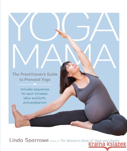 Yoga Mama: The Practitioner's Guide to Prenatal Yoga Linda Sparrowe 9781611801309