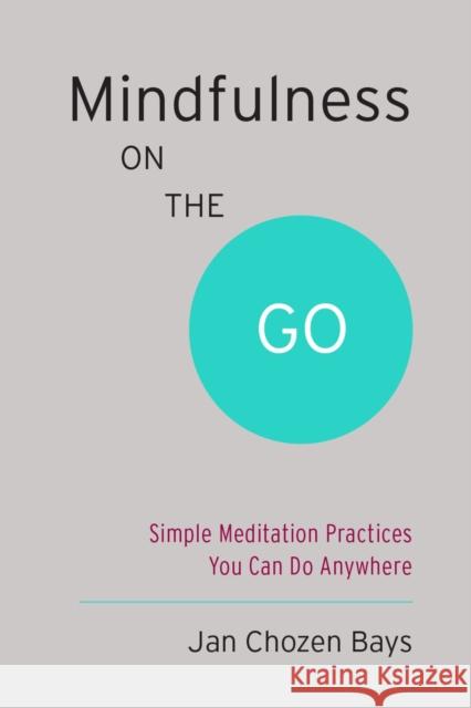 Mindfulness on the Go (Shambhala Pocket Classic): Simple Meditation Practices You Can Do Anywhere Jan Chozen Bays 9781611801705