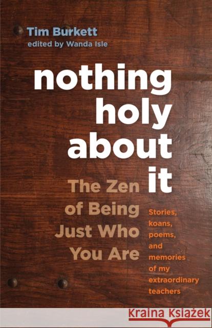 Nothing Holy about It: The Zen of Being Just Who You Are Tim Burkett 9781611801941