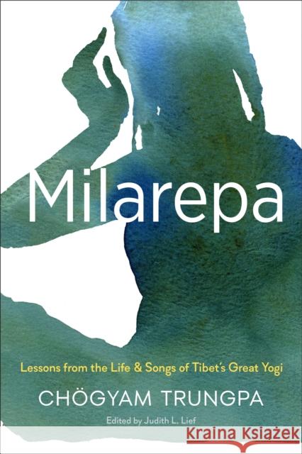 Milarepa: Lessons from the Life and Songs of Tibet's Great Yogi Chogyam Trungpa Judith L. Lief 9781611802092 Shambhala Publications Inc