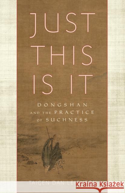 Just This Is It: Dongshan and the Practice of Suchness Taigen Dan Leighton 9781611802283