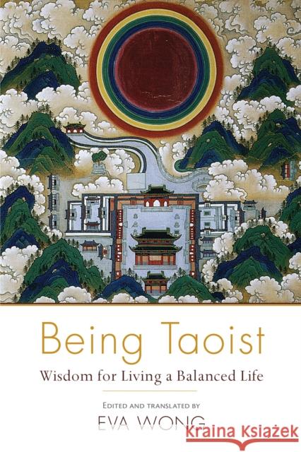 Being Taoist: Wisdom for Living a Balanced Life Wong, Eva 9781611802412 Shambhala Publications