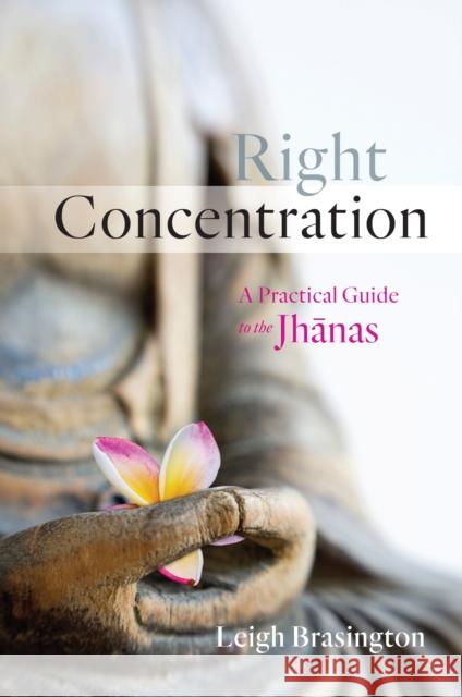 Right Concentration: A Practical Guide to the Jhanas Leigh Brasington 9781611802696 Shambhala