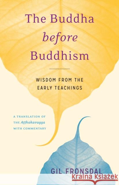 The Buddha before Buddhism: Wisdom from the Early Teachings Gil Fronsdal 9781611803242 Shambhala