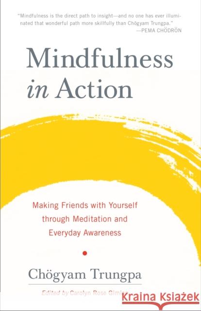 Mindfulness in Action: Making Friends with Yourself through Meditation and Everyday Awareness Chogyam Trungpa 9781611803532