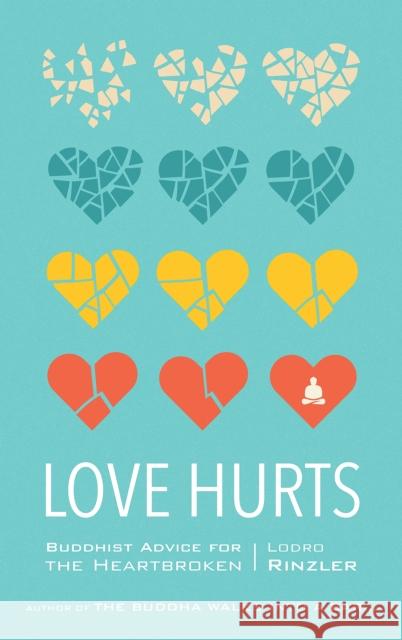 Love Hurts: Buddhist Advice for the Heartbroken Lodro Rinzler 9781611803549