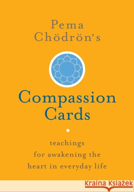 Pema Chodron's Compassion Cards: Teachings for Awakening the Heart in Everyday Life Pema Chodron 9781611803648 Shambhala Publications Inc
