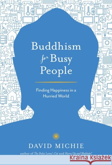 Buddhism for Busy People: Finding Happiness in a Hurried World David Michie 9781611803679 Shambhala Publications Inc