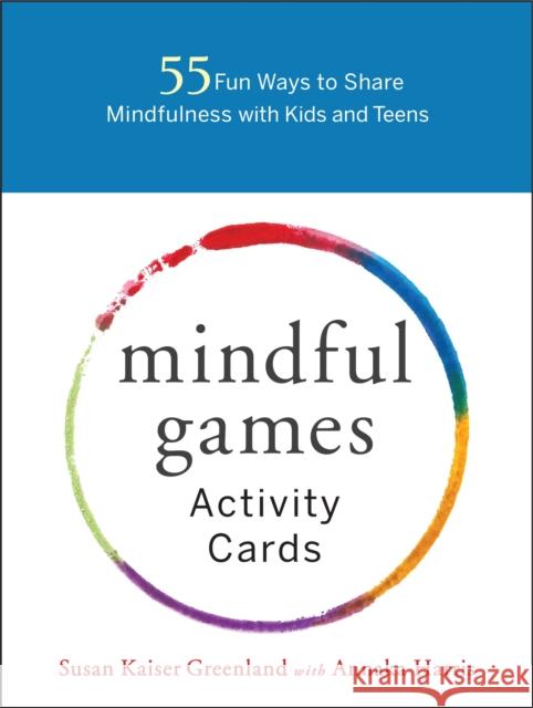 Mindful Games Activity Cards: 55 Fun Ways to Share Mindfulness with Kids and Teens Susan Kaise Annaka Harris 9781611804096 Shambhala