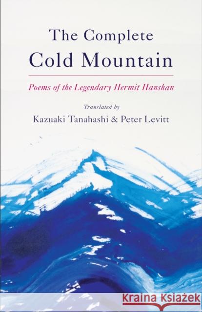 Complete Cold Mountain: Poems of the Legendary Hermit Hanshan Peter Levitt 9781611804263