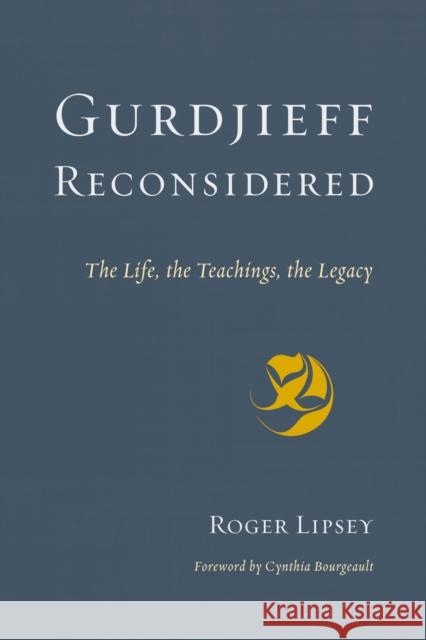 Gurdjieff Reconsidered: The Life, the Teachings, the Legacy Roger Lipsey 9781611804515 Shambhala