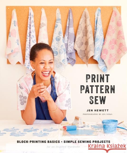 Print, Pattern, Sew: Block-Printing Basics + Simple Sewing Projects for an Inspired Wardrobe Jen Hewett 9781611804621 Roost Books