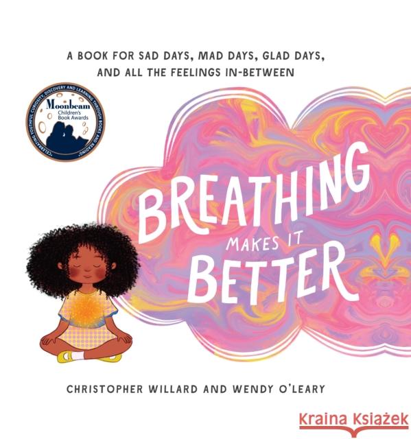 Breathing Makes It Better: A Book for Sad Days, Mad Days, Glad Days, and All the Feelings In-Between Christopher Willard Wendy O'Leary 9781611804690 Bala Kids Hc