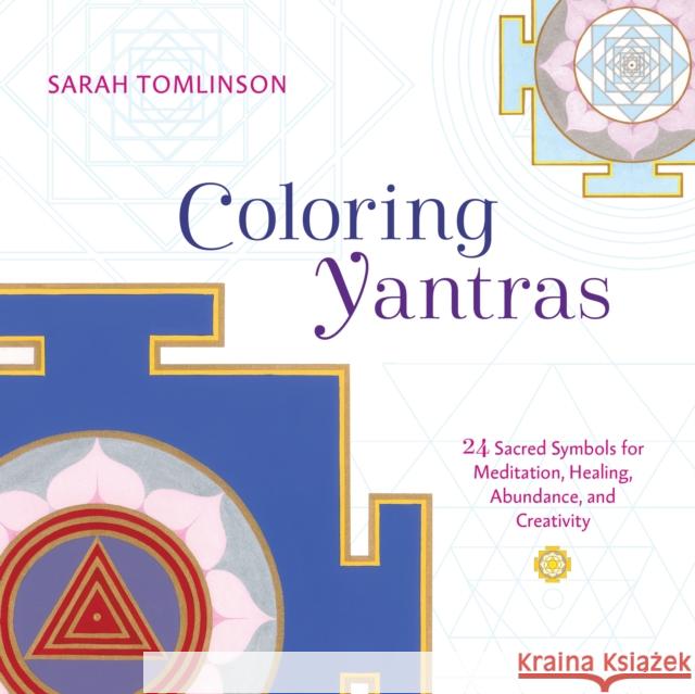Coloring Yantras: 24 Sacred Symbols for Meditation, Healing, Abundance, and Creativity Sarah Tomlinson 9781611804959