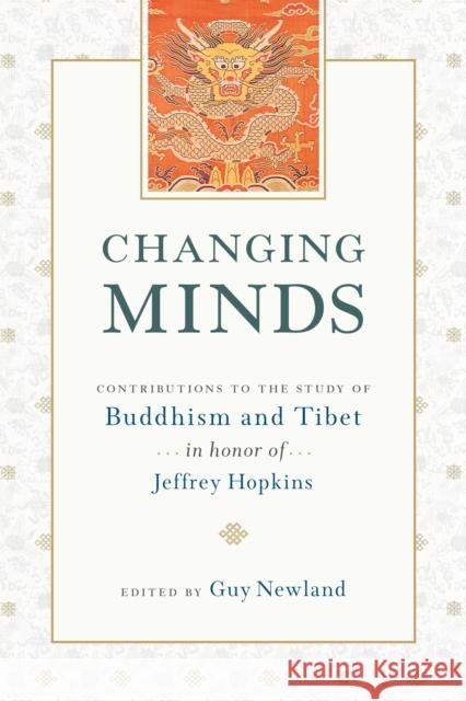 Changing Minds: Contributions to the Study of Buddhism and Tibet in Honor of Jeffrey Hopkins Guy Newland 9781611805284 Snow Lion Publications