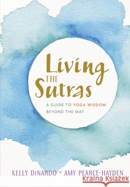 Living the Sutras: A Guide to Yoga Wisdom beyond the Mat Amy Pearce-Hayden 9781611805499 Shambhala