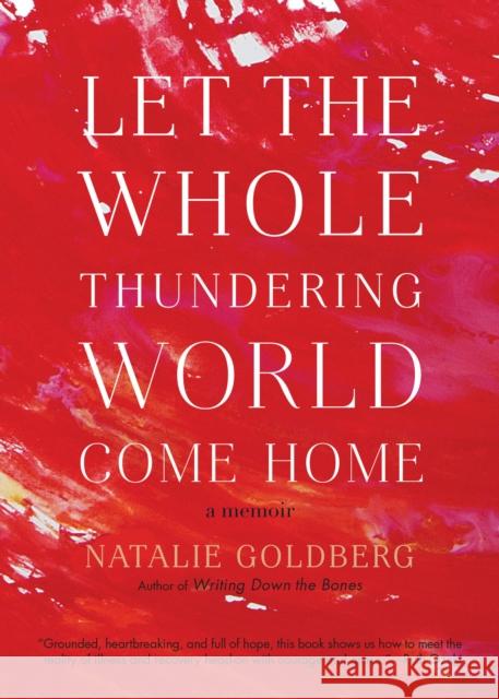 Let the Whole Thundering World Come Home: A Memoir Natalie Goldberg 9781611805673 Shambhala