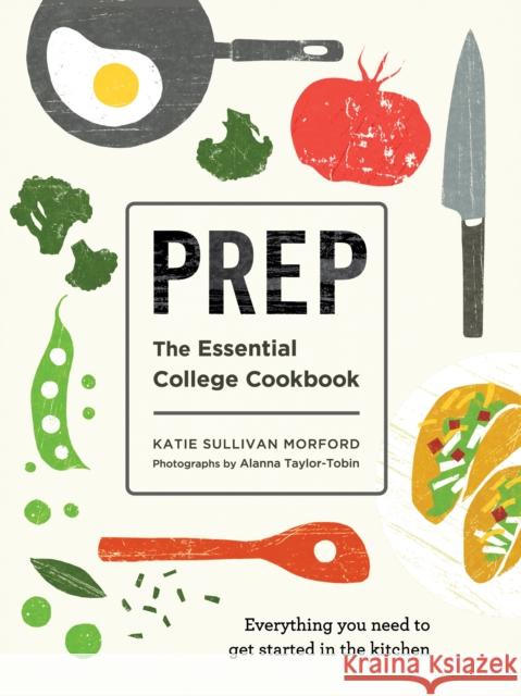 Prep: The Essential College Cookbook Katie Sullivan Morford 9781611806106