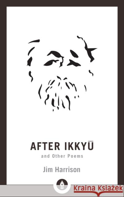 After Ikkyu and Other Poems Jim Harrison 9781611806212 Shambhala