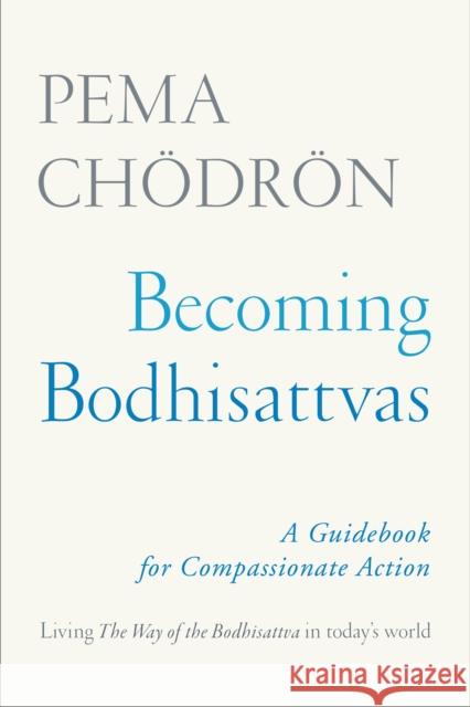 Becoming Bodhisattvas: A Guidebook for Compassionate Action Pema Chodron 9781611806328