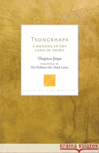 Tsongkhapa: A Buddha in the Land of Snows Thupten Jinpa 9781611806465