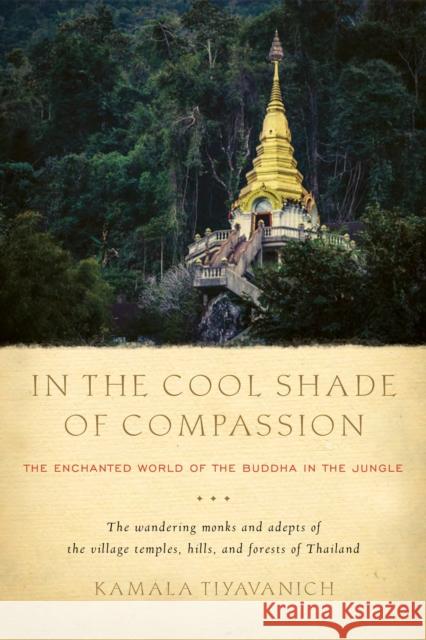 In the Cool Shade of Compassion: The Enchanted World of the Buddha in the Jungle Kamala Tiyavanich 9781611806496 Shambhala Publications Inc