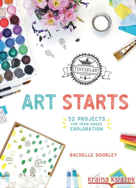 TinkerLab Art Starts: 52 Projects for Open-Ended Exploration Rachelle Doorley 9781611806687