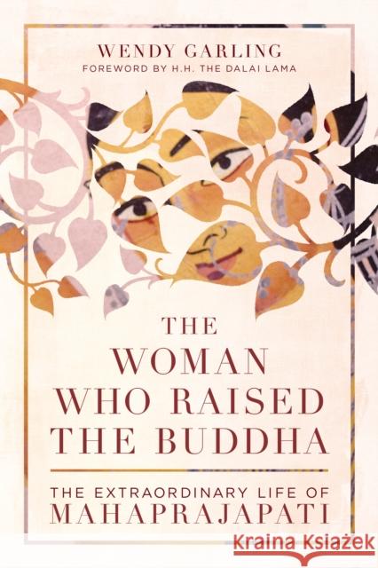 The Woman Who Raised the Buddha: The Extraordinary Life of Mahaprajapati Wendy Garling 9781611806694