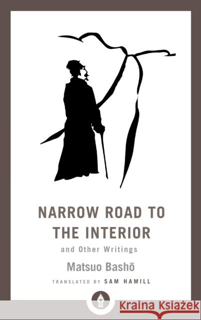 Narrow Road to the Interior: And Other Writings Matsuo Basho Sam Hamill 9781611806892 Shambhala