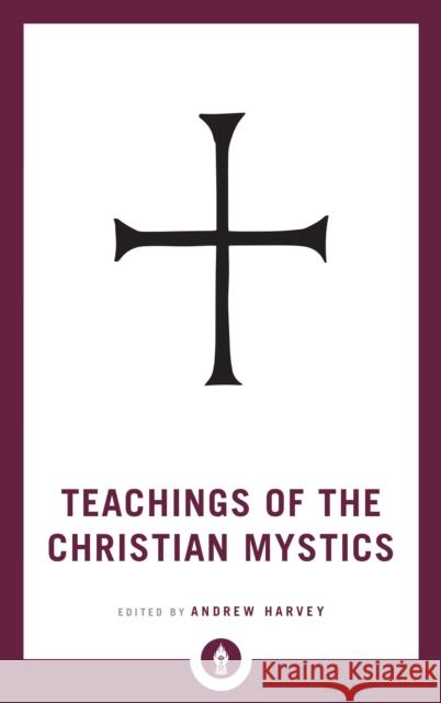Teachings of the Christian Mystics Andrew Harvey 9781611806908