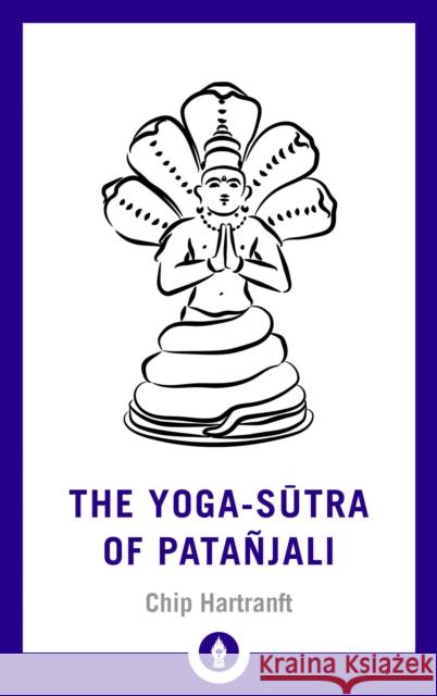 The Yoga-Sutra of Patanjali: A New Translation with Commentary Chip Hartranft 9781611807028 Shambhala Publications Inc