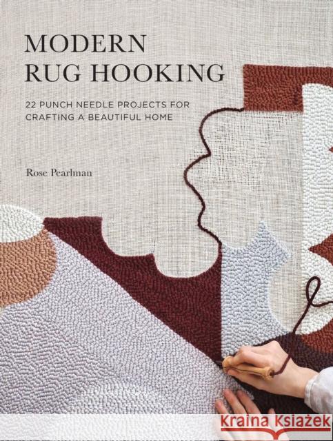 Modern Rug Hooking: 22 Punch Needle Projects for Crafting a Beautiful Home Rose Pearlman 9781611807073 Roost Books