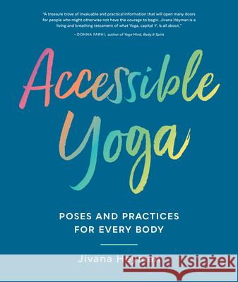 Accessible Yoga : Poses and Practices for Every Body Jivana Heyman 9781611807127 
