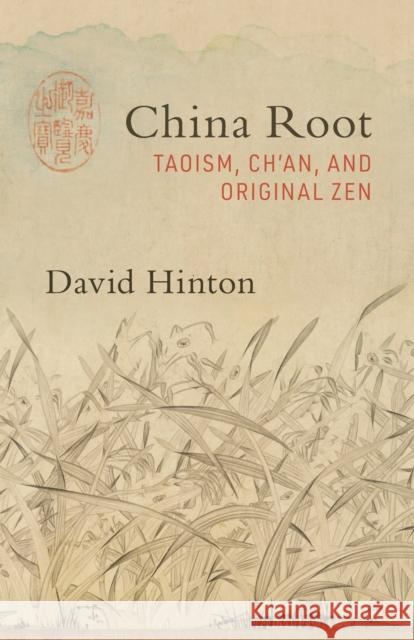 China Root: Taoism, Ch’an, and Original Zen David Hinton 9781611807134 Shambhala