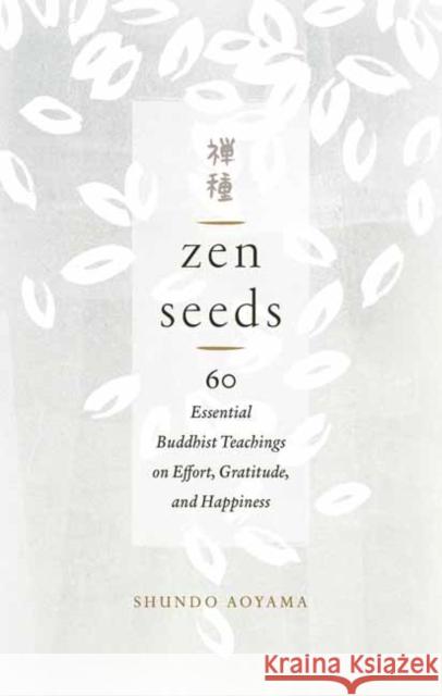 Zen Seeds: 60 Essential Buddhist Teachings on Effort, Gratitude, and Happiness Shundo Aoyama 9781611807325