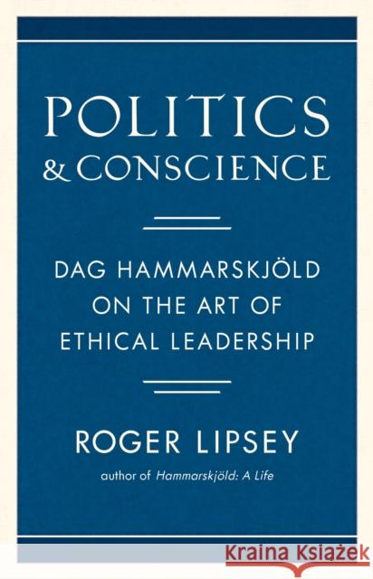 Politics and Conscience: Dag Hammarskjold on the Art of Ethical Leadership Roger Lipsey 9781611807363 Shambhala
