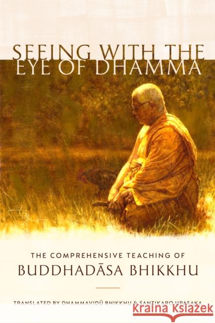 Seeing with the Eye of Dhamma: The Comprehensive Teaching of Buddhadasa Bhikkhu Buddhadasa Bhikkhu Santikaro 9781611807660