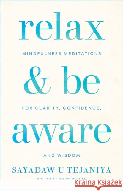 Relax and Be Aware: Mindfulness Meditations for Clarity, Confidence, and Wisdom Sayadaw U. Tejaniya 9781611807905 Shambhala