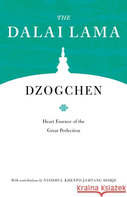 Dzogchen: Heart Essence of the Great Perfection Dalai Lama 9781611807936