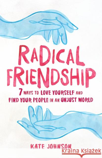 Radical Friendship: Seven Ways to Love Yourself and Find Your People in an Unjust World Kate Johnson 9781611808117
