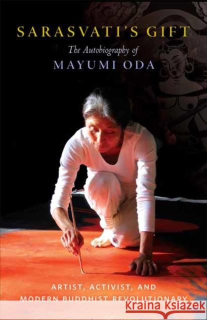 Sarasvati's Gift: The Autobiography of Mayumi Oda--Artist, Activist, and Modern Buddhist Revolutionary Oda, Mayumi 9781611808155