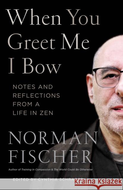 When You Greet Me I Bow: Notes and Reflections from a Life in Zen Norman Fischer 9781611808216