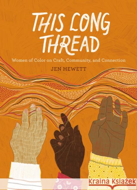 This Long Thread: Women of Color on Craft, Community, and Connection Jen Hewett 9781611808247