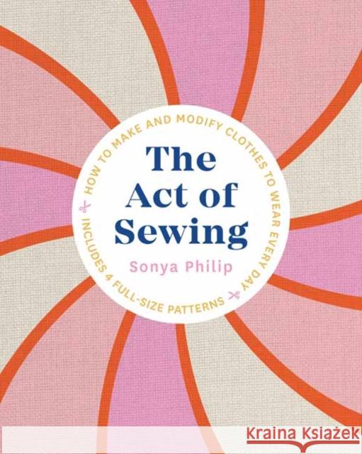 The Act of Sewing: How to Make and Modify Clothes to Wear Every Day Sonya Philip 9781611808339 Shambhala Publications Inc